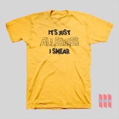 It’s Just Allergies I Swear T-shirt