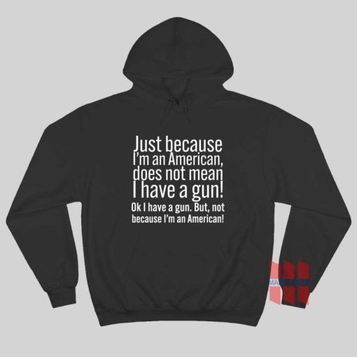 Just Because I’m An American Does Not Mean I Have A Gun Hoodie