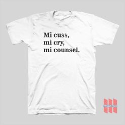 Mi Cuss Mi Cry Mi Counsel T-shirt