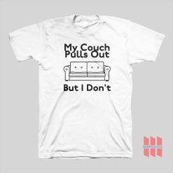 My Couch Pulls Out But I Don’t T-shirt