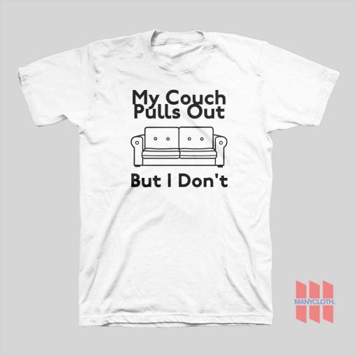 My Couch Pulls Out But I Don’t T-shirt