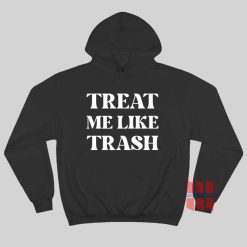 Treat Me Like Trash Hoodie