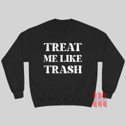 Treat Me Like Trash Sweatshirt