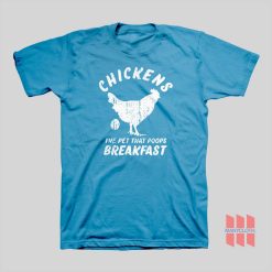 Chickens The Pet That Poops Breakfast T-Shirt