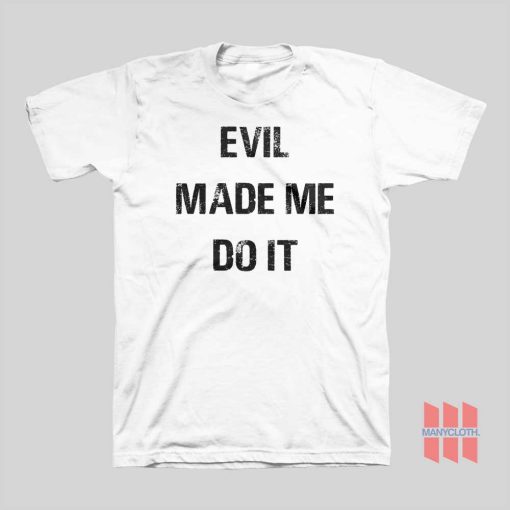 Evil Made Me Do It T-shirt