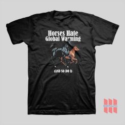 Horses Hate Global Warming and So Do I T-Shirt