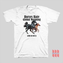 Horses Hate Global Warming and So Do I T-Shirt