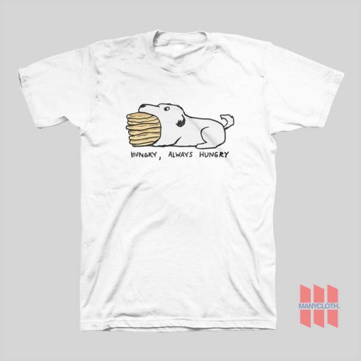 Hungry Always Hungry T-shirt