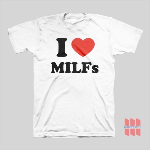 I Love Milfs T-shirt