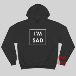 I’m Sad Hoodie