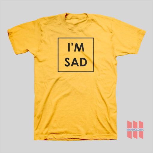 I’m Sad T-shirt