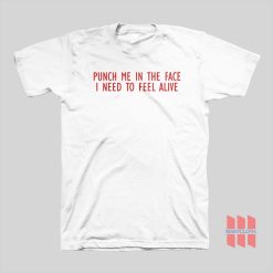 Punch Me In The Face I Need To Feel Alive T-shirt