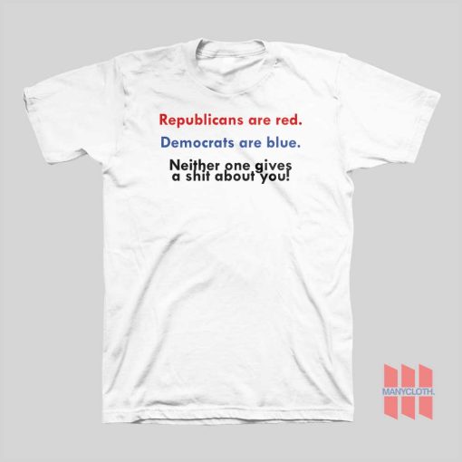 Republicans Are Red Democrats Are Blue Neither One Gives A Shit About You T-shirt