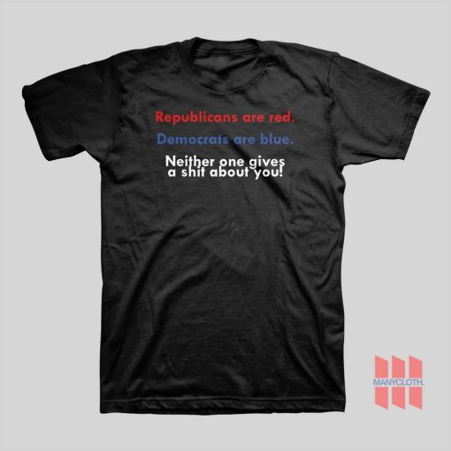 Republicans Are Red Democrats Are Blue Neither One Gives A Shit About You T-shirt