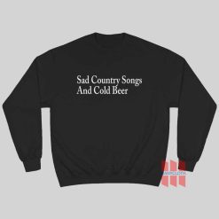 Sad Country Songs and Cold Beer Sweatshirt