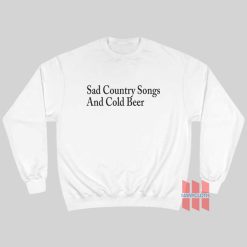 Sad Country Songs and Cold Beer Sweatshirt