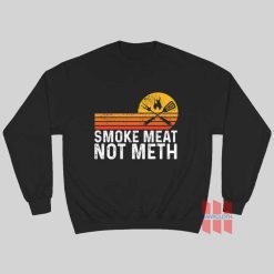 Smoke Meat Not Meth Sweatshirt