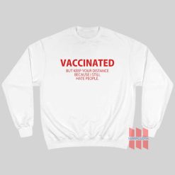 Vaccinated But Keep Your Distance Because I Still Hate People Sweatshirt