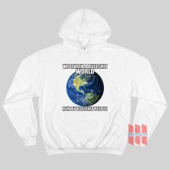 We Live In A Bullshit World Run By Bullshit People Hoodie