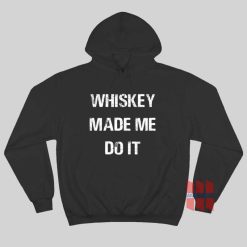 Whiskey Made Me Do It Hoodie