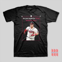 Atlanta Braves We Just Might Be Those Motherfuckers T-Shirt