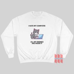 Cat I Hate My Computer All My Enemies Are Inside It Sweatshirt