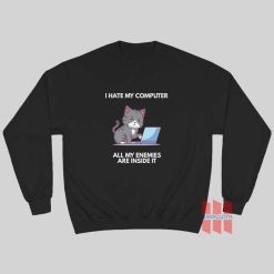 Cat I Hate My Computer All My Enemies Are Inside It Sweatshirt