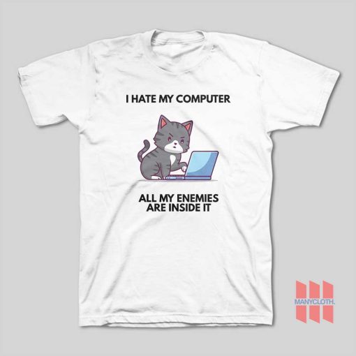 Cat I Hate My Computer All My Enemies Are Inside It T-Shirt