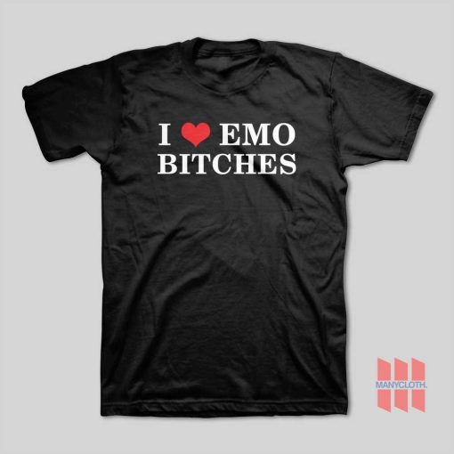 I Love Emo Bitches T-Shirt