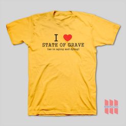 I Love State Of Grave As In Aging and Dying T-Shirt