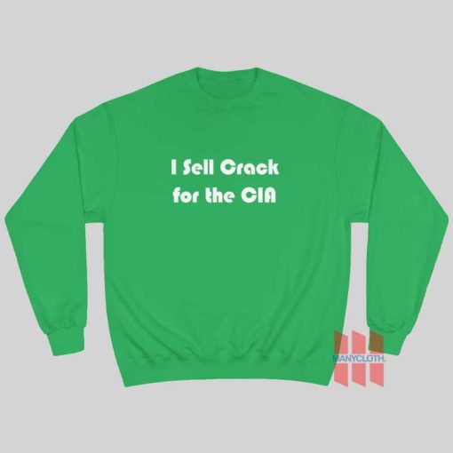 I Sell Crack For The CIA Sweatshirt