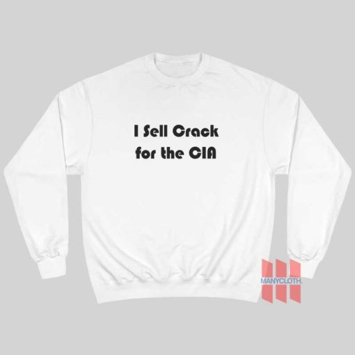 I Sell Crack For The CIA Sweatshirt