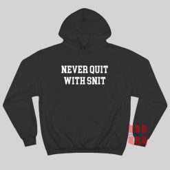 Never Quit With Snit Hoodie