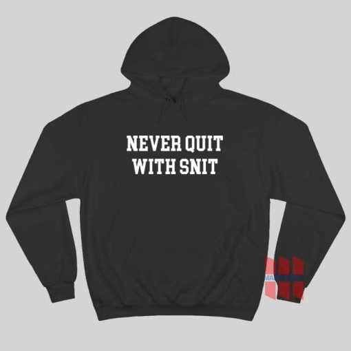 Never Quit With Snit Hoodie