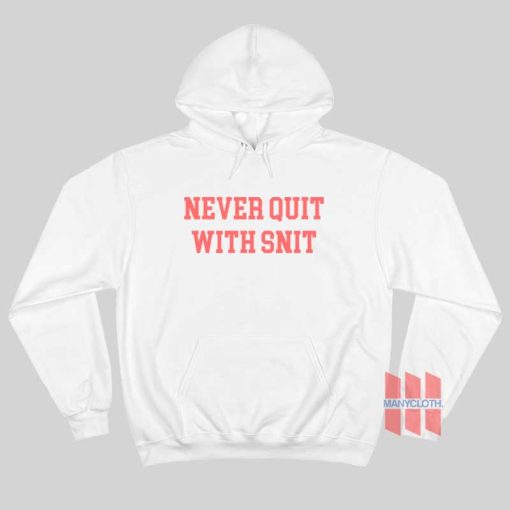 Never Quit With Snit Hoodie