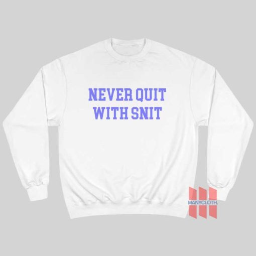 Never Quit With Snit Sweatshirt