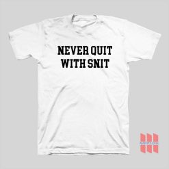 Never Quit With Snit T-Shirt