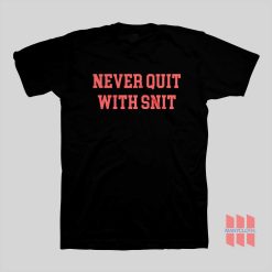 Never Quit With Snit T-Shirt