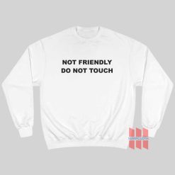 Not Friendly Do Not Touch Sweatshirt