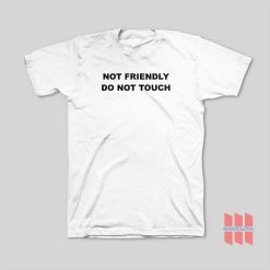 Not Friendly Do Not Touch T-Shirt