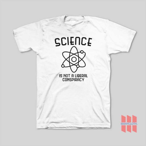 Science Is Not A Liberal Conspiracy T-Shirt