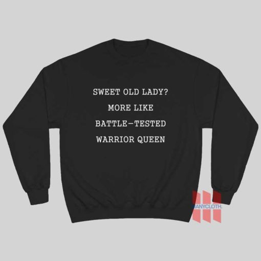 Sweet Old Lady More Like Battle Tested Warrior Queen Sweatshirt