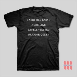 Sweet Old Lady More Like Battle Tested Warrior Queen T-Shirt