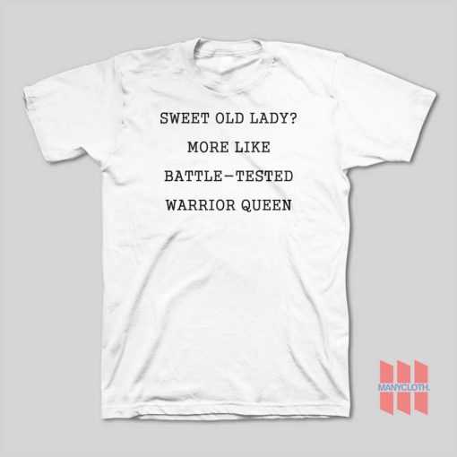 Sweet Old Lady More Like Battle Tested Warrior Queen T-Shirt