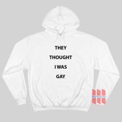 They Thought I Was Gay Hoodie