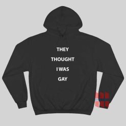 They Thought I Was Gay Hoodie