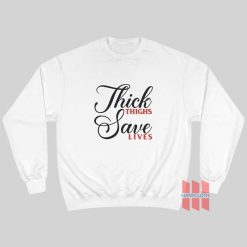 Thick Thighs Save Lives Sweatshirt