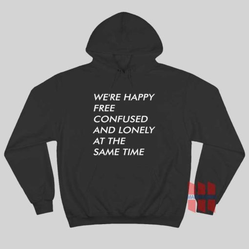 We’re Happy Free Confused And Lonely At The Same Time Hoodie