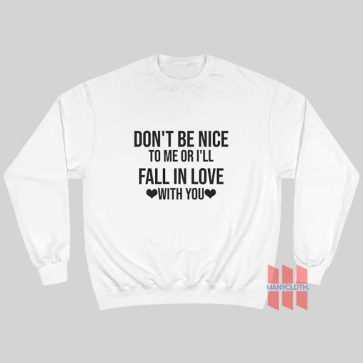 Don’t Be Nice To Me Or I’ll Fall In Love With You Sweatshirt