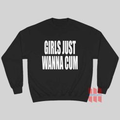 Girls Just Wanna Cum Sweatshirt